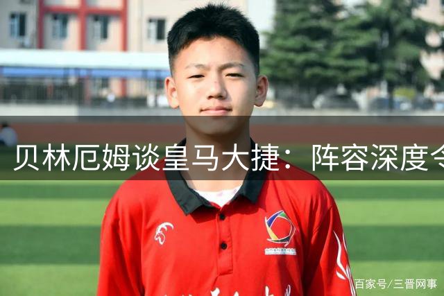 贝林厄姆谈皇马大捷：阵容深度令人欣喜 收官阶段需改进