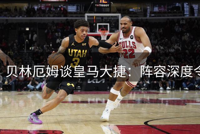 贝林厄姆谈皇马大捷：阵容深度令人欣喜 收官阶段需改进
